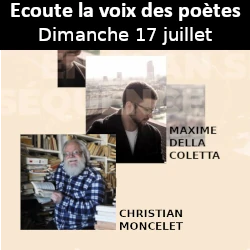Ecoute la voix des poètes avec Maxime Della Coletta et Christian Moncelet le dimanche 17 juillet